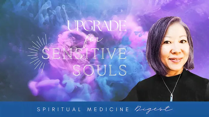 Spiritual Medicine Digest: UPGRADE for Sensitive Souls!